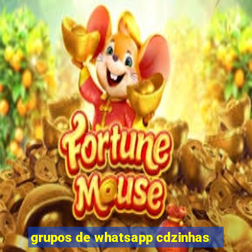 grupos de whatsapp cdzinhas